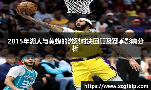 2015年湖人与黄蜂的激烈对决回顾及赛季影响分析